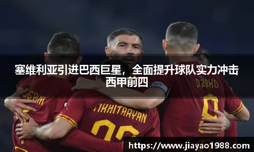 塞维利亚引进巴西巨星，全面提升球队实力冲击西甲前四